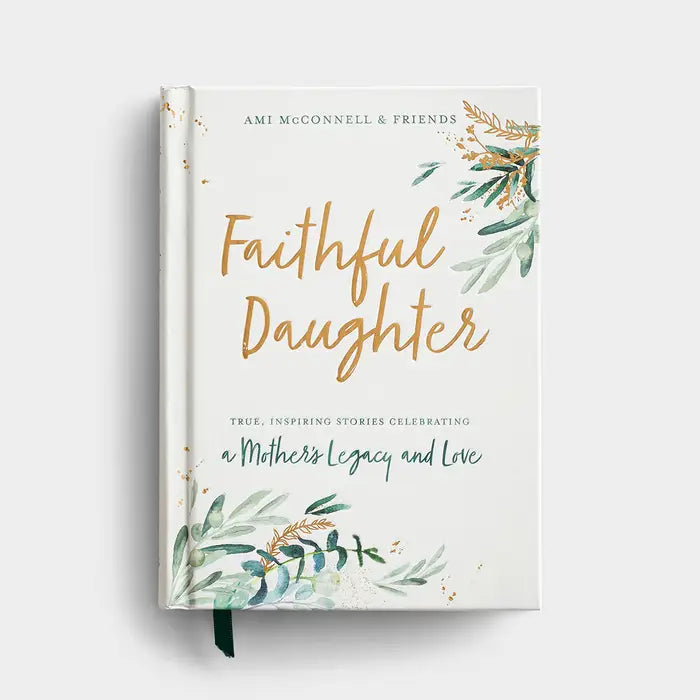 Daysprings Faithful Daughter: True, Inspiring Stories Celebrating a Mother's Legacy and Love